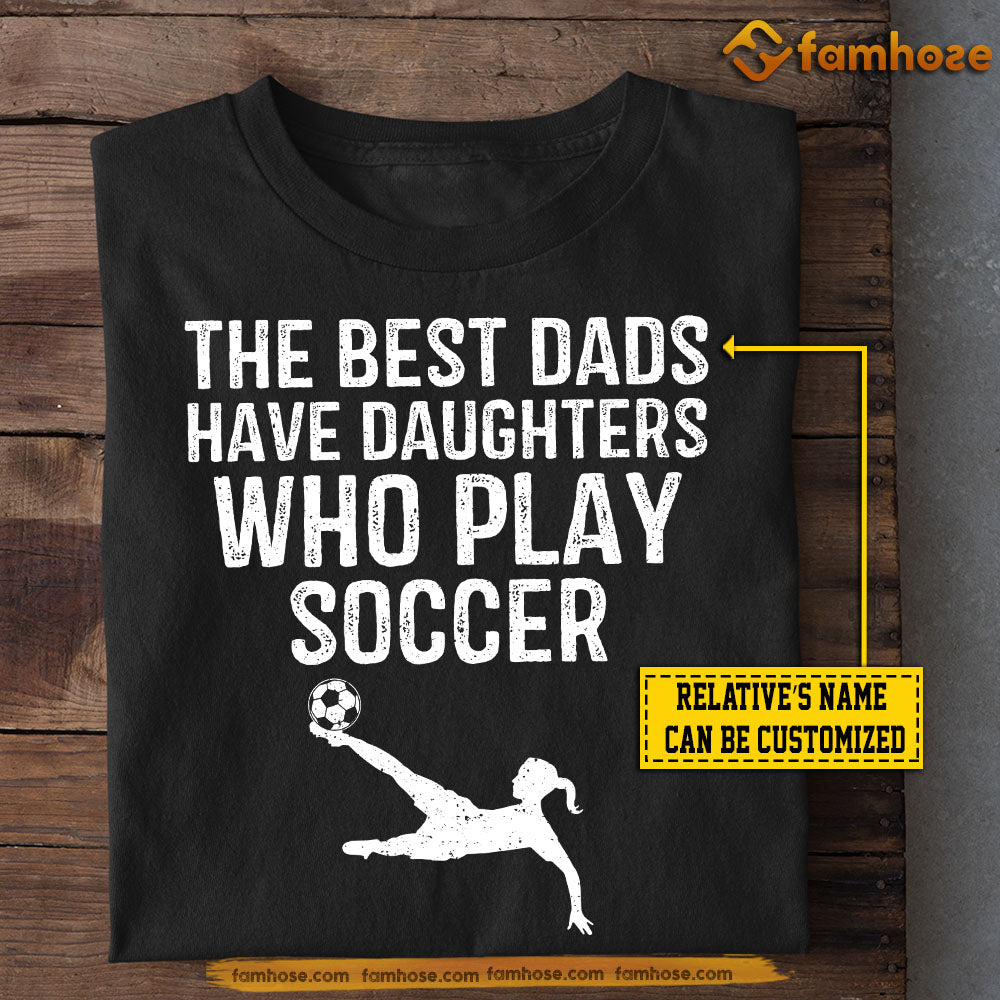 Personalized Soccer Girl T-shirt, The Best Dads Have Daughters Who Play Soccer Sport Tees Gift For Soccer Lovers