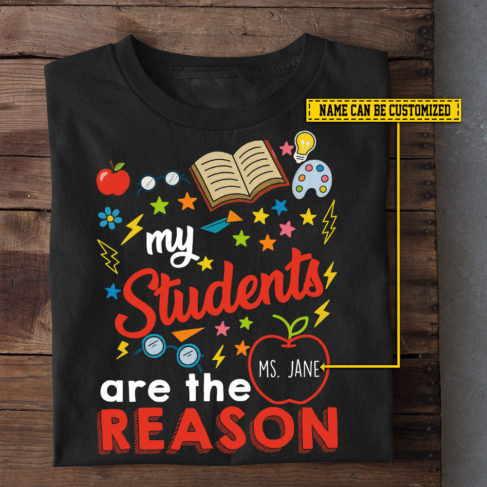 Personalized Back To School Teacher T-shirt, My Students Are The Reason Gift For Teacher Lovers