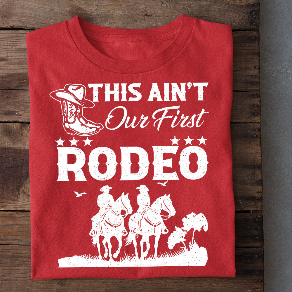 Cool Cowboy & Cowgirl T-shirt, This Ain't Our First Rodeo Tee Valentine's Day Gift For Rodeo Lovers