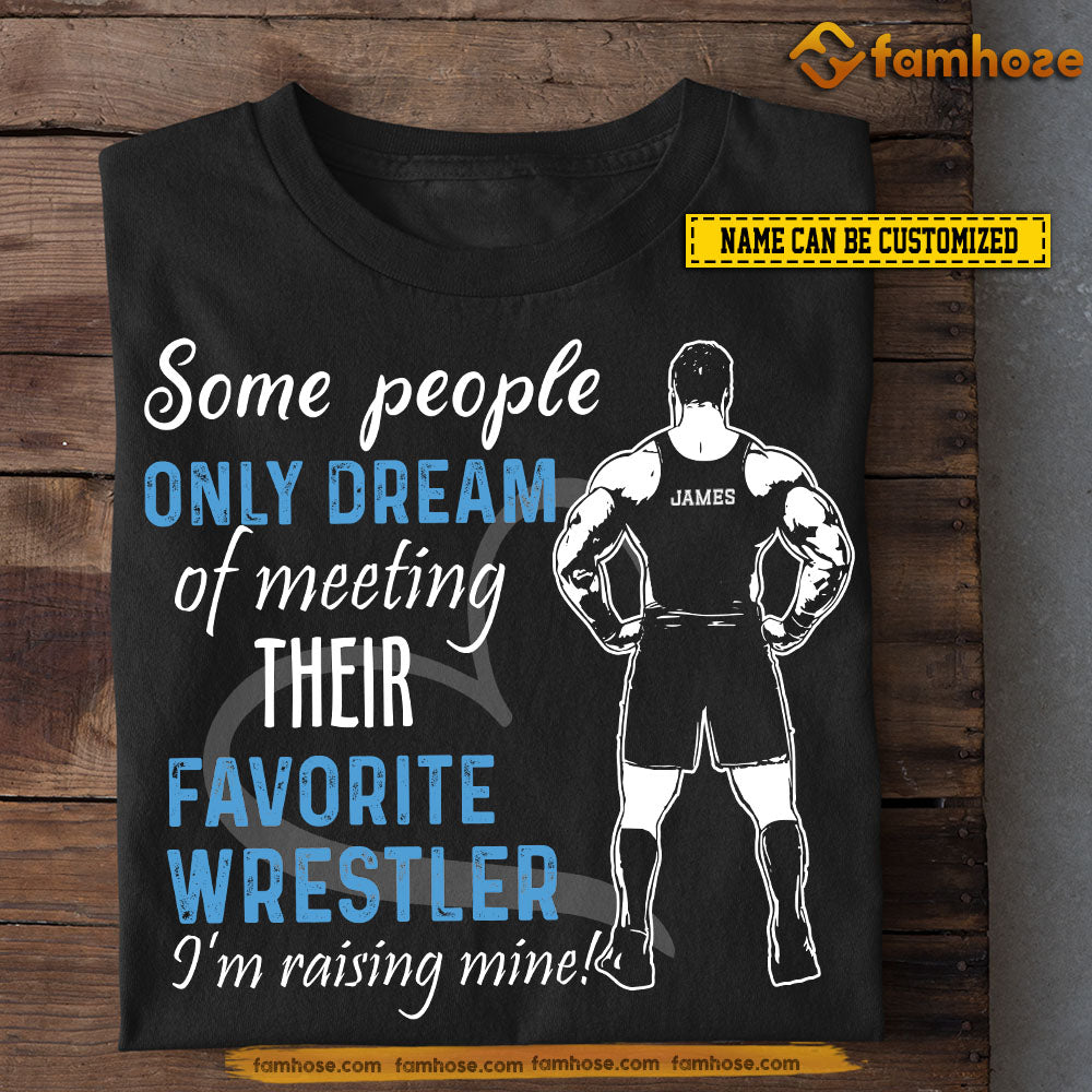 Personalized Wrestling Dad Mom Boy T-shirt, Some People Only Dream Of Meeting Their Favorite Wrestler Sport Tees Gift For Wrestling Lovers