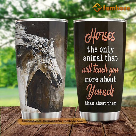 Horse Tumbler, Horses The Only Animal That Will Teach You Stainless Steel Tumbler, Tumbler Gifts For Horse Lovers