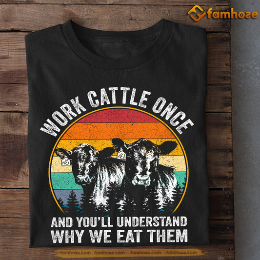 Cow T-shirt, Work Cattle Once And You'll Understand Why We Eat Them, Gift For Cow Lovers, Cow Tees, Farmer Tees