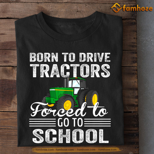 Tractor T-shirt, Born To Drive Tractors Forced To Go To School, Back To School Gift For Tractor Lovers, Farmers
