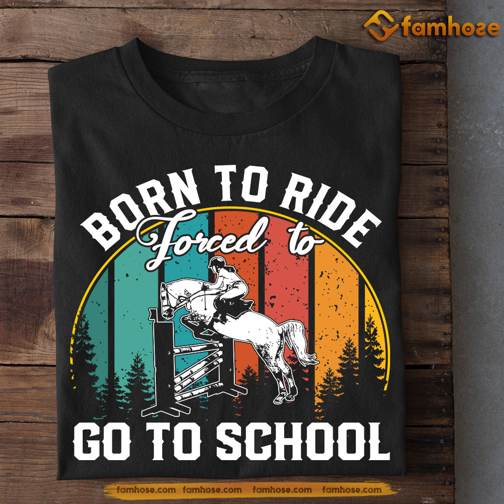 Back To School Horse Jumping T-shirt, Born To Ride Forced To Go To School, Gift For Horse Jumping Lovers, Cowboy Cowgirl Tees, Rodeo Shirt