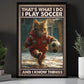 Funny Soccer Canvas Painting, That's What I Do I Play Soccer, Sports Quotes Wall Art Decor, Poster Gift For Soccer And Cat Lovers