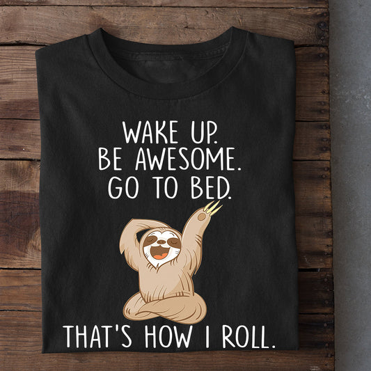 Wake Up. Be Awesome. Go To Bed. That's How I Roll., Sloth T-shirt, Team Sloth Lover Gift, Sloth Tees