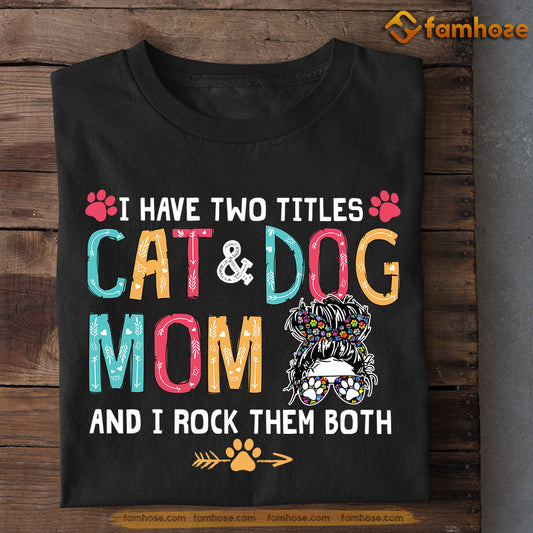 Mother's Day Dog T-shirt, I Have Two Titles Cat Dog Mom I Rock Them Both, Gift For Dog Lovers, Dog Owners, Dog Tees