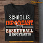 Funny Back To School Basketball T-shirt, School Is Important But, Gift For Basketball Lovers, Basketball Players