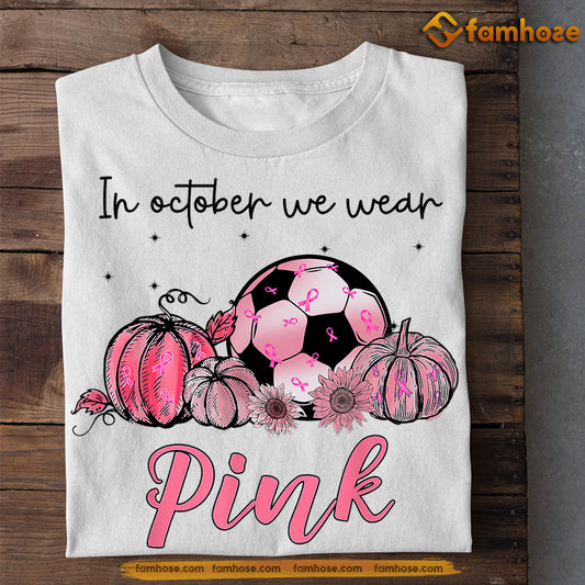 Soccer T-shirt, In October We Wear Pink, Gift For Soccer Lovers Who Support Breast Cancer Awareness