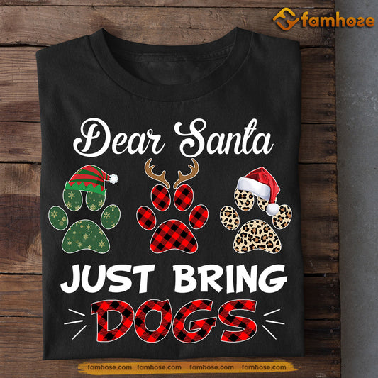 Funny Dog Christmas T-shirt, Dear Santa Just Bring Dogs, Gift For Dog Lovers, Dog Tees, Dog Owners