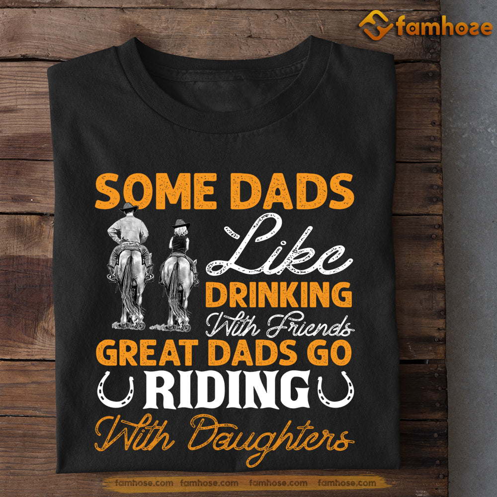 Father's Day Horse Riding T-shirt, Some Dads Like Drinking Great Dads Go Riding Father's Day Gift For Horse Lovers, Horse Riders, Equestrians