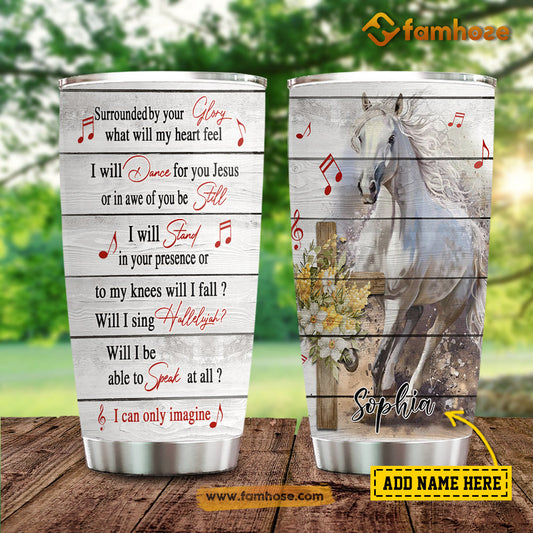 Personalized Horse Tumbler, Surrounded By Your Glory What Will My Heart Feel Stainless Steel Tumbler, Tumbler Gifts For Horse Lovers