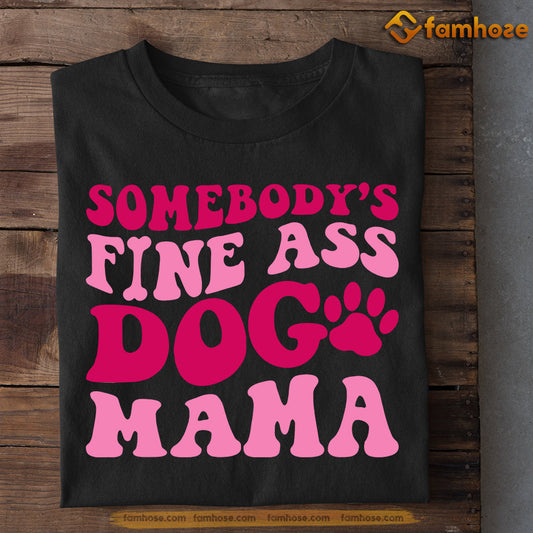 Funny Mother's Day Dog T-shirt, Somebody's Fine Ass Dog Mama, Gift For Dog Lovers, Dog Owners, Dog Tees