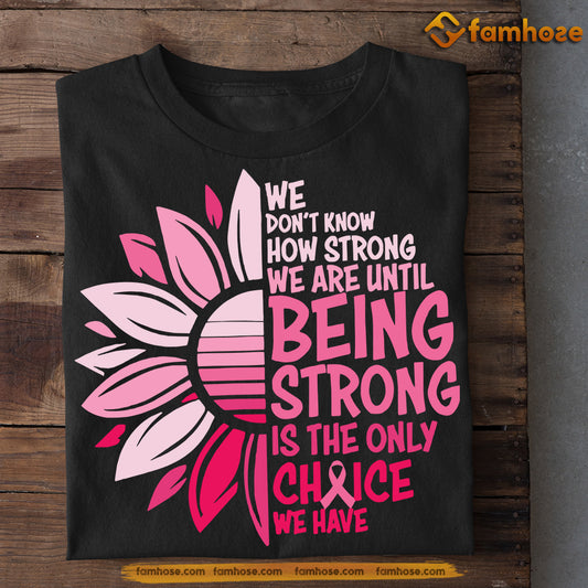 Breast Cancer T-shirt, Being Strong, Gift For Those Supporting Breast Cancer Awareness