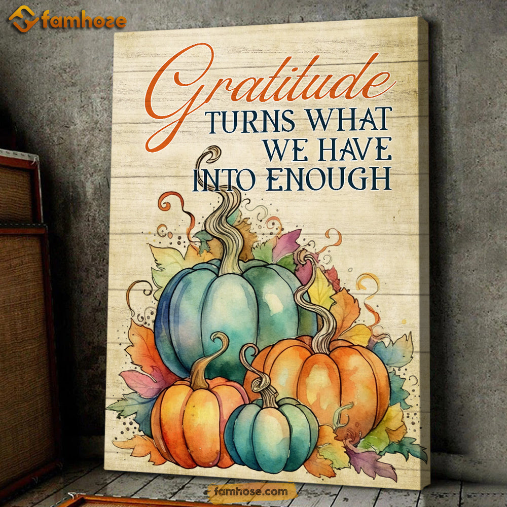 Gratitude Turns What We Have Into Enough, Thanksgiving Canvas Painting, Wall Art Decor - Thanksgiving Poster Gift