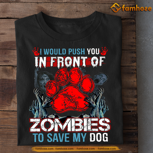 Funny Halloween Dog T-shirt, I Would Push You In Front Of Zombies To Save My Dog, Gift For Dog Lovers, Dog Owners, Dog Tees