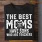 Trucker Mom Son T-shirt, The Best Moms Have Sons Who Are Truckers Tee Mother's Day Gift For Mom From Truck Driver Boy