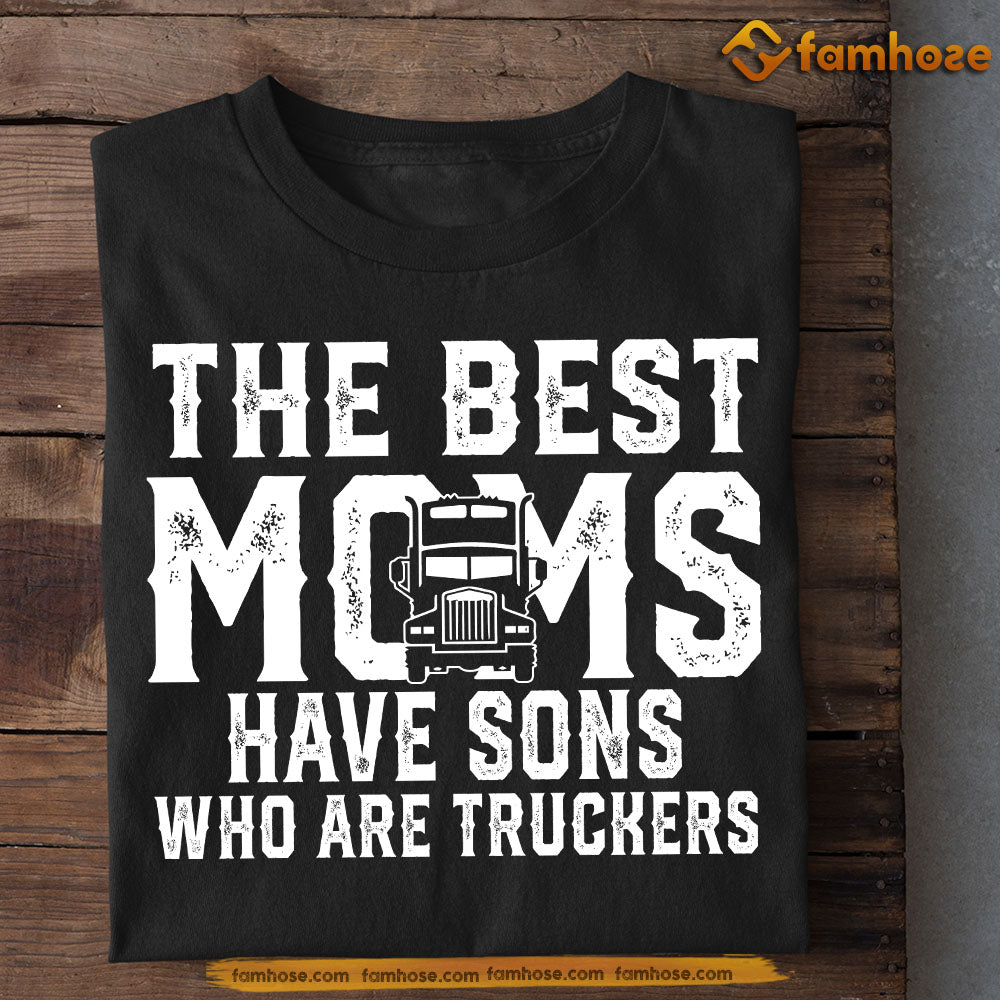 Trucker Mom Son T-shirt, The Best Moms Have Sons Who Are Truckers Tee Mother's Day Gift For Mom From Truck Driver Boy