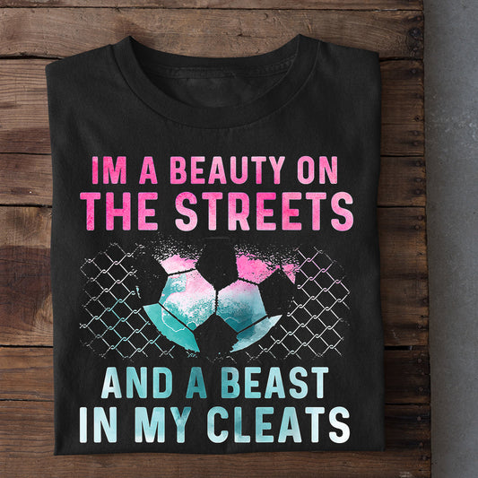 Funny Soccer T-shirt, Im A Beauty On The Streets And A Beats In My Cleats, Gift For Soccer Lovers, Soccer Players