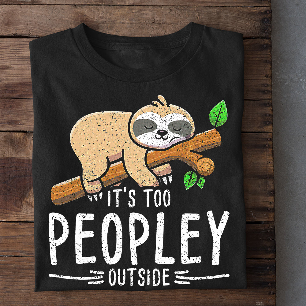 It's Too Peopley Outside, Sloth T-shirt, Team Sloth Lover Gift, Sloth Tees