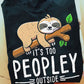 It's Too Peopley Outside, Sloth T-shirt, Team Sloth Lover Gift, Sloth Tees