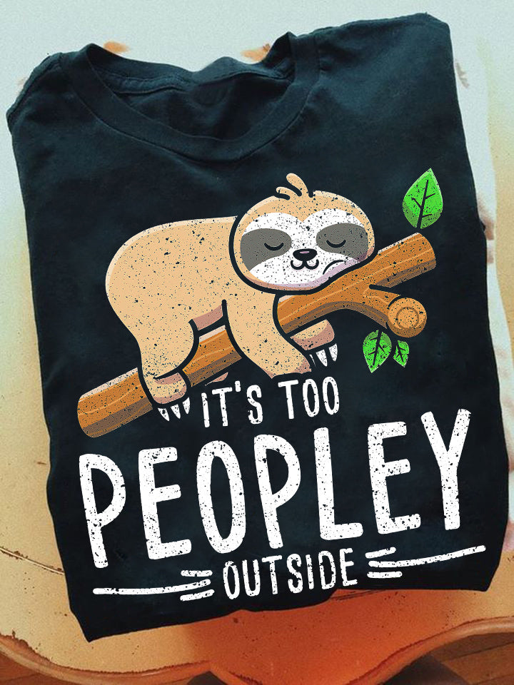 It's Too Peopley Outside, Sloth T-shirt, Team Sloth Lover Gift, Sloth Tees