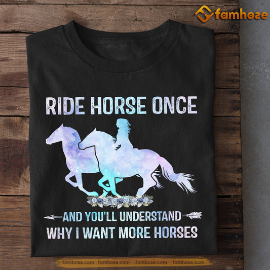 Motivation Horse T-shirt, Ride Horse Once You Will Understand Why I Want More Horses, Gift For Horse Lovers, Horse Tees