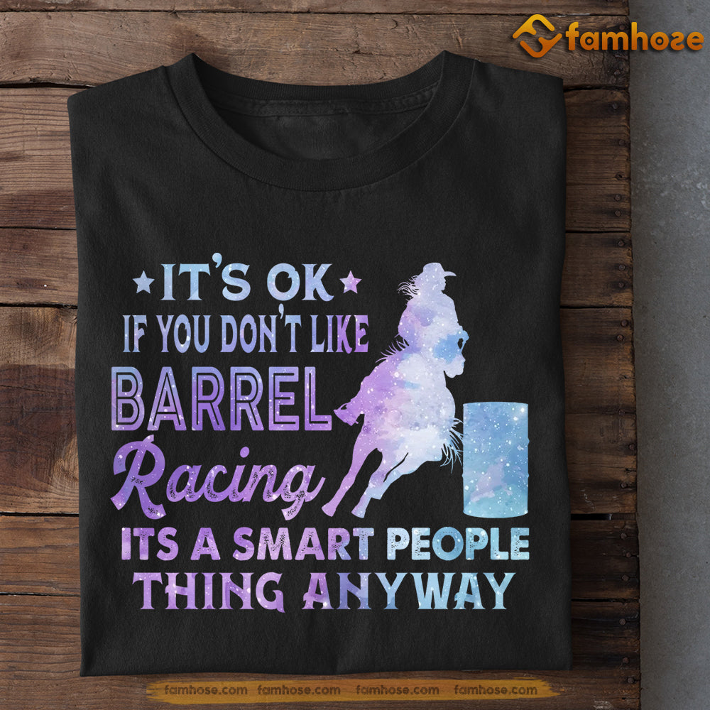 Cool Barrel Racing T-shirt, It's Ok If You Don't Like Barrel Racing Smart People Thing Anyway, Gift For Barrel Racing Lovers, Horse Tees