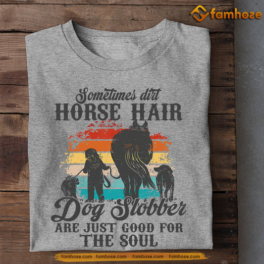 Horse T-shirt, Sometimes Dirt Horse Hair Dog Slobber Are Just Good For The Soul, Gift For Horse Lovers, Horse Tees, Equestrians