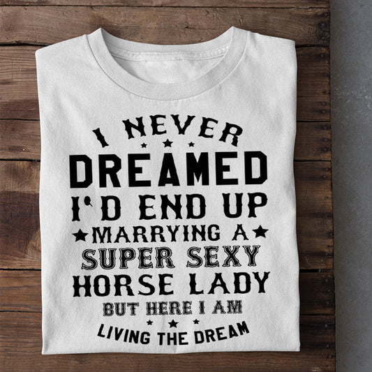 Horse Lady T-shirt, I Never Dreamed I End Up Marrying A Super Sexy Horse Lady, Horse Lovers Gift, Horse Tees, Horse Shirt