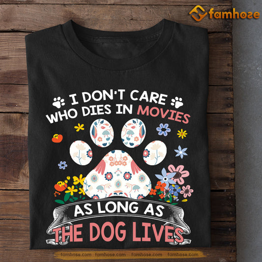 Funny Dog T-shirt, I Don't Care Who Dies In Movie As Long As The Dog Lives, Gift For Dog Lovers, Dog Owners, Dog Tees