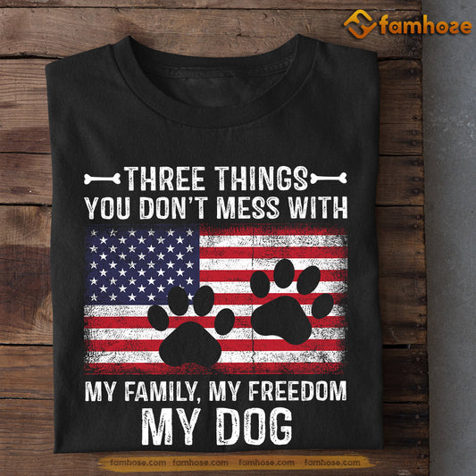 July 4th Funny Dog T-shirt, Three Things You Don't Mess With My Family My Freedom My Dog, Independence Day Gift For Dog Lovers, Dog Owners, Dog Tees