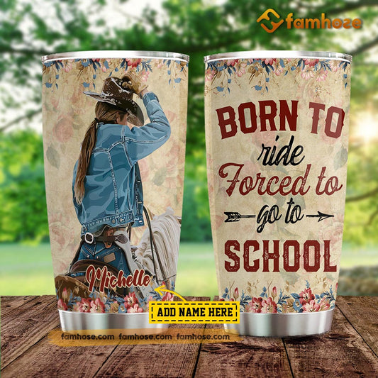 Personalized Horse Riding Tumbler, Born To Ride Forced To Go To School Stainless Steel Tumbler, Tumbler Gifts For Horse Lovers