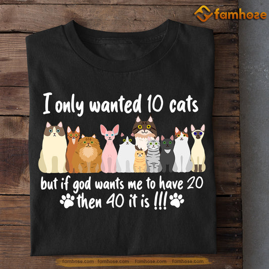 Funny Cat T-shirt, I Only Wanted 10 Cats But If God Wants Me To Have 20 Then 40 It Is, Gift For Cat Lovers, Cat Owners, Cat Tees