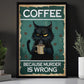 Funny Cat Canvas Painting, Coffee Because Murder Is Wrong, Interesting Wall Art Decor, Poster Gift For Cat Lovers