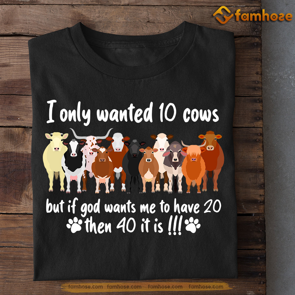 Funny Cow T-shirt, I Only Wanted 10 Cows But If God Wants Me To Have 20 Then 40 It Is, Gift For Cow Lovers, Cow Farm, Cow Tees