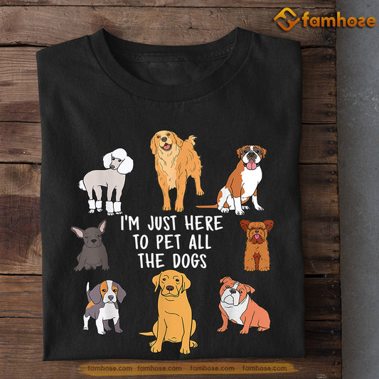 Cute Dog T-shirt, I'm Just Here To Pet All The Dogs, Gift For Dog Lovers, Dog Owners, Dog Tees