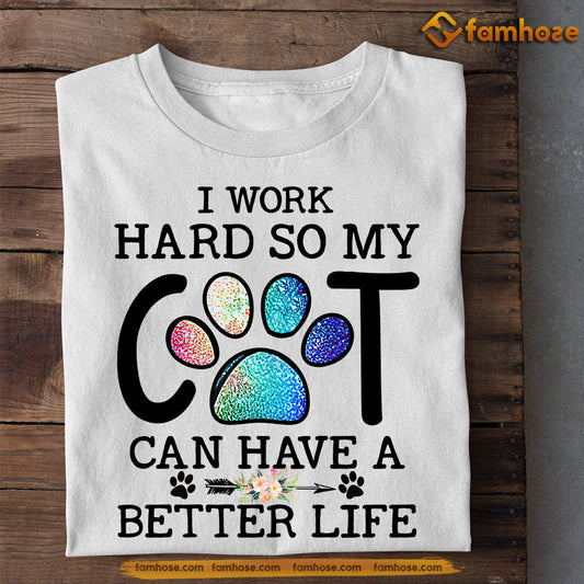 Funny Cat T-shirt, I Work Hard So My Cat Can Have A Better Life, Gift For Cat Lovers, Cat Owners, Cat Tees