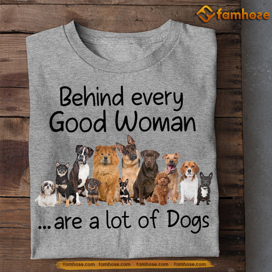 Dog T-shirt, Behind Every Good Woman Are A Lot Of Dogs, Gift For Dog Lovers, Dog Owners, Dog Tees