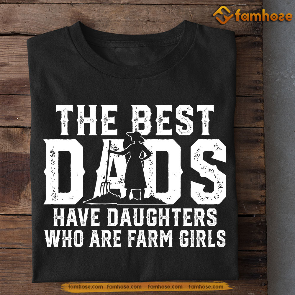 Funny Farm T-shirt, The Best Dads Have Daughters Who Are Farm Girls, Father's Day Gift For Farmer Lovers, Farmer Tees