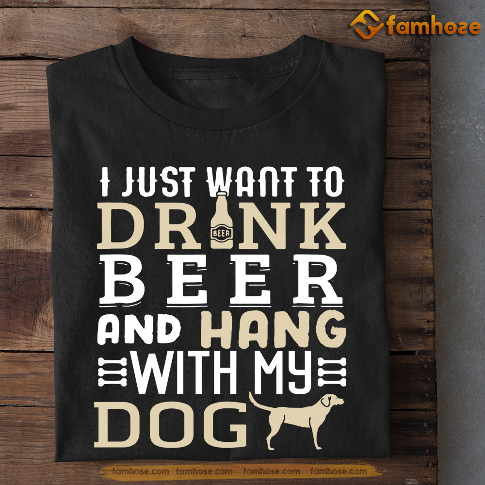 Dog T-shirt, Want To Drink Beer Hang With My Dog, Gift For Dog Lovers, Dog Owners, Dog Tees