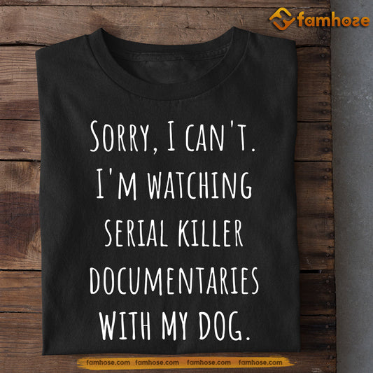 Funny Dog T-shirt, Sorry I Can't I'm Watching With My Dog, Gift For Dog Lovers, Dog Owners, Dog Tees