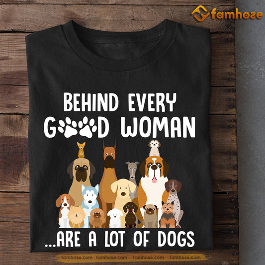 Funny Dog T-shirt, Behind Every Good Woman Are A Lot Of Dogs, Gift For Dog Lovers, Dog Owners, Dog Tees