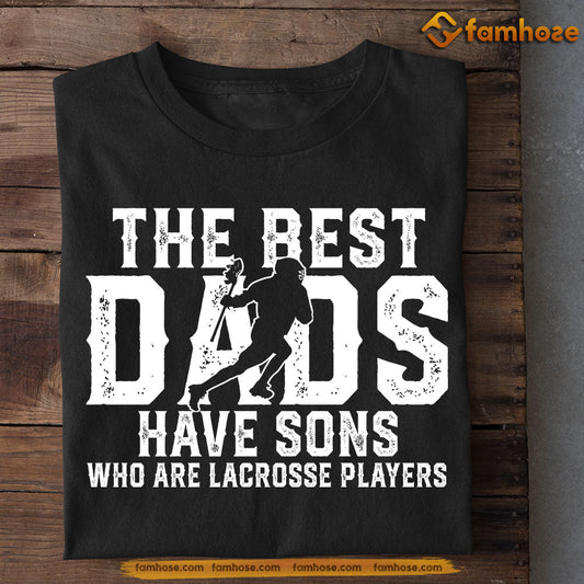 Lacrosse Boy T-shirt, The Best Dads Have Sons Who Are Lacrosse Players, Father's Day Gift For Lacrosse Man Lovers, Lacrosse Players