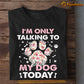 Funny Dog T-shirt, I'm Only Talking To My Dog Today, Gift For Dog Lovers, Dog Owners, Dog Tees