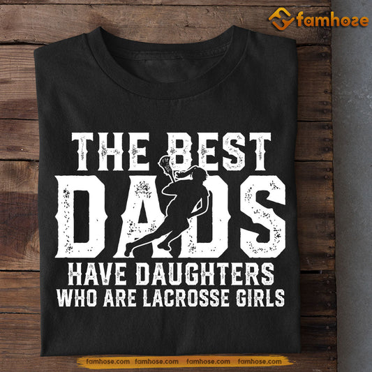 Lacrosse Girls T-shirt, The Best Dads Have Daughters Who Are Lacrosse Girls, Father's Day Gift For Lacrosse Woman Lovers, Lacrosse Players