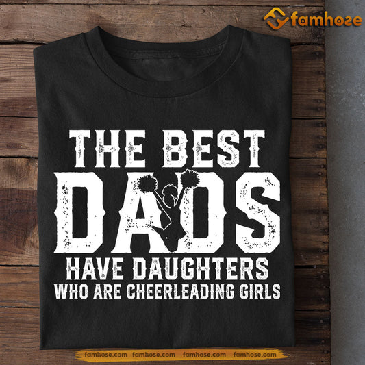 Cheerleading Girl T-shirt, The Best Dads Have Daughters Who Are, Father's Day Gift For Cheerleading Woman Lovers