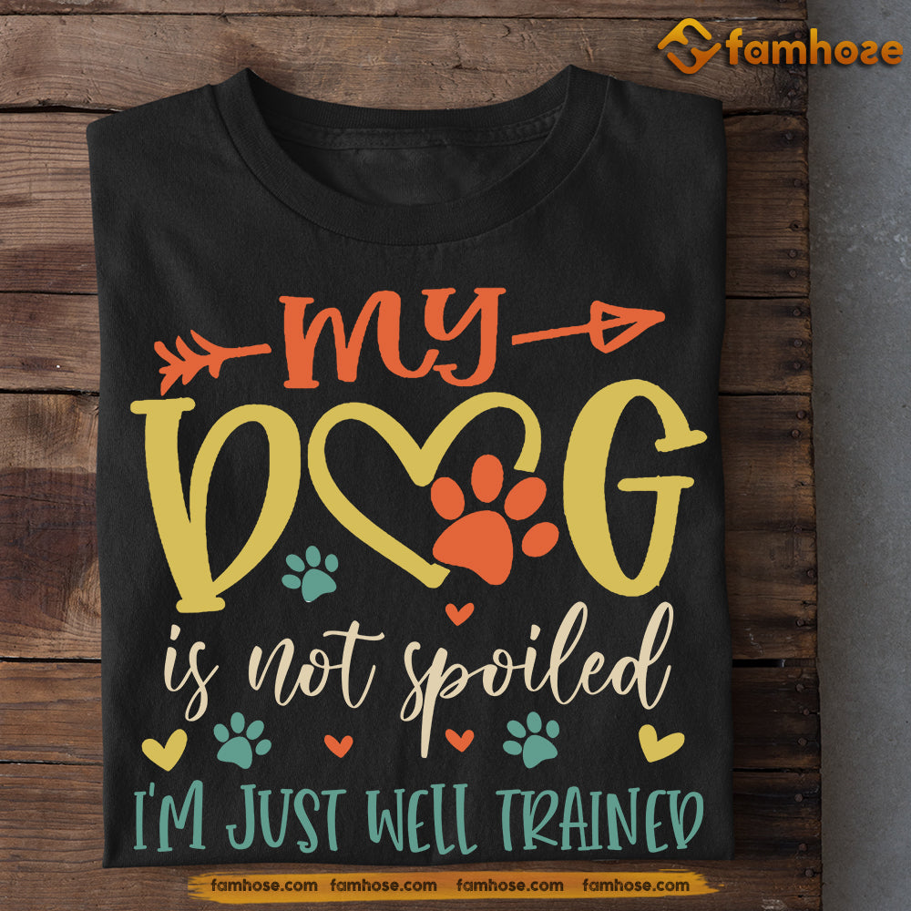Funny Dog T-shirt, My Dog Is Not Spoiled Just Well Trained, Gift For Dog Lovers, Dog Owners, Dog Tees