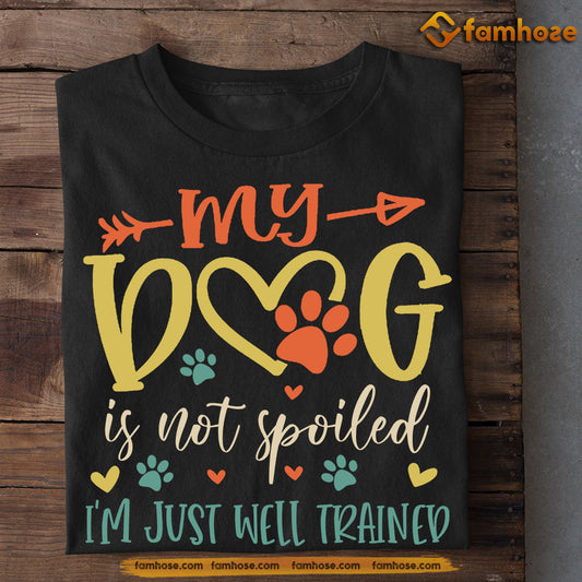 Funny Dog T-shirt, My Dog Is Not Spoiled Just Well Trained, Gift For Dog Lovers, Dog Owners, Dog Tees