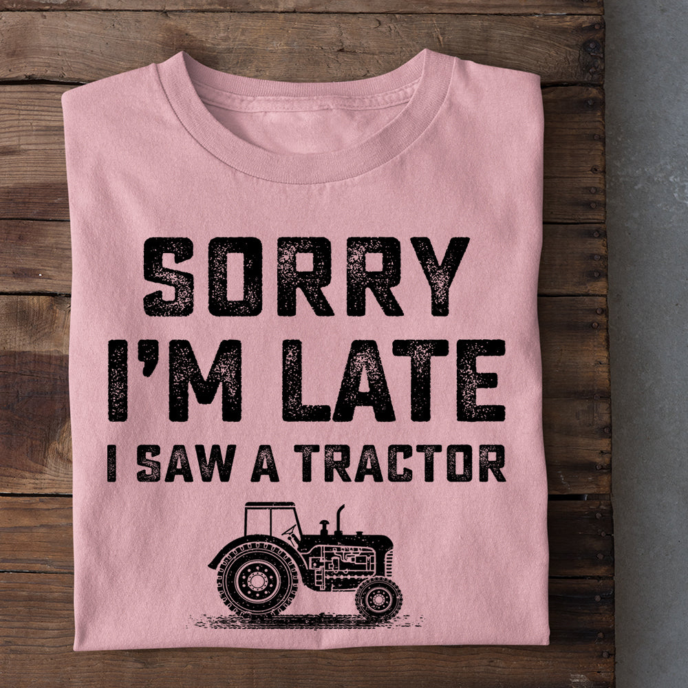 Funny Tractor T-shirt, Sorry I'm Late I Saw A Tractor, Gift For Tractor Lovers, Tractor Tees, Farmer Tees